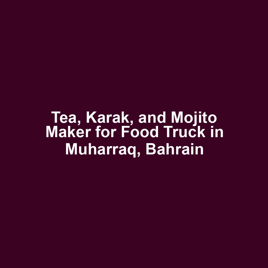 Tea, Karak, and Mojito Maker for Food Truck in Muharraq, Bahrain