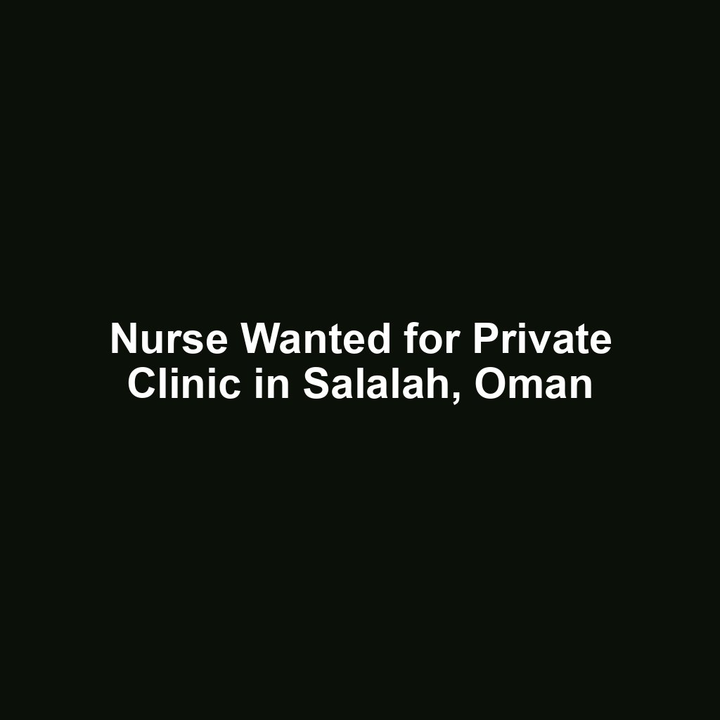 Nurse Wanted for Private Clinic in Salalah, Oman