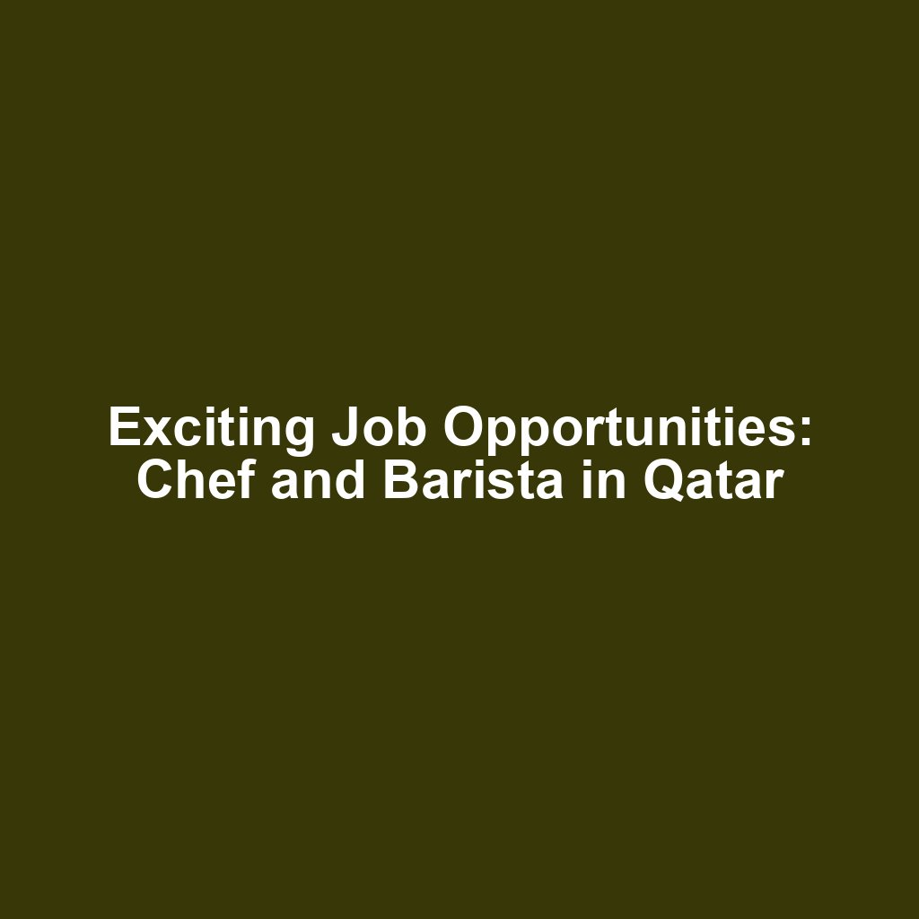 Exciting Job Opportunities: Chef and Barista in Qatar