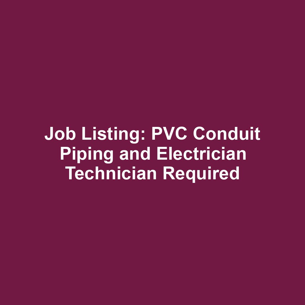 Job Listing: PVC Conduit Piping and Electrician Technician Required