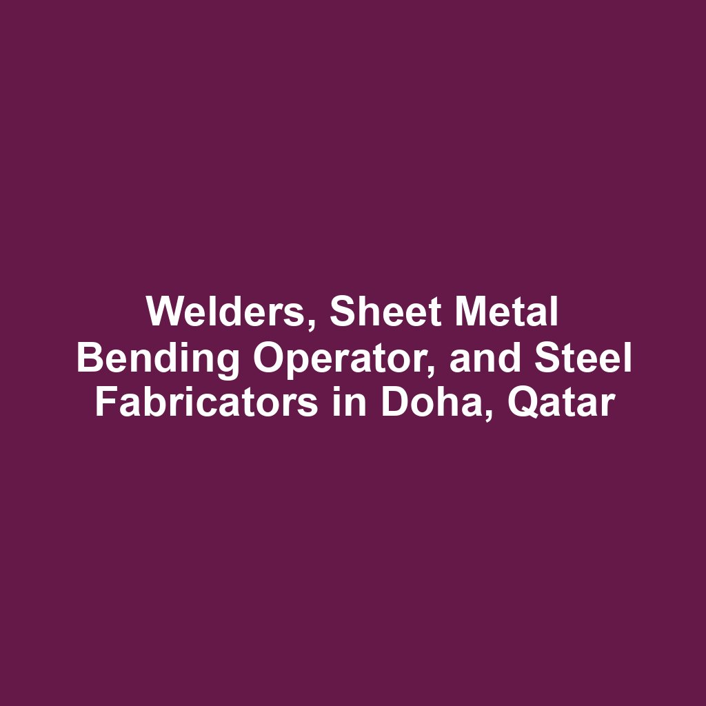 Welders, Sheet Metal Bending Operator, and Steel Fabricators in Doha, Qatar