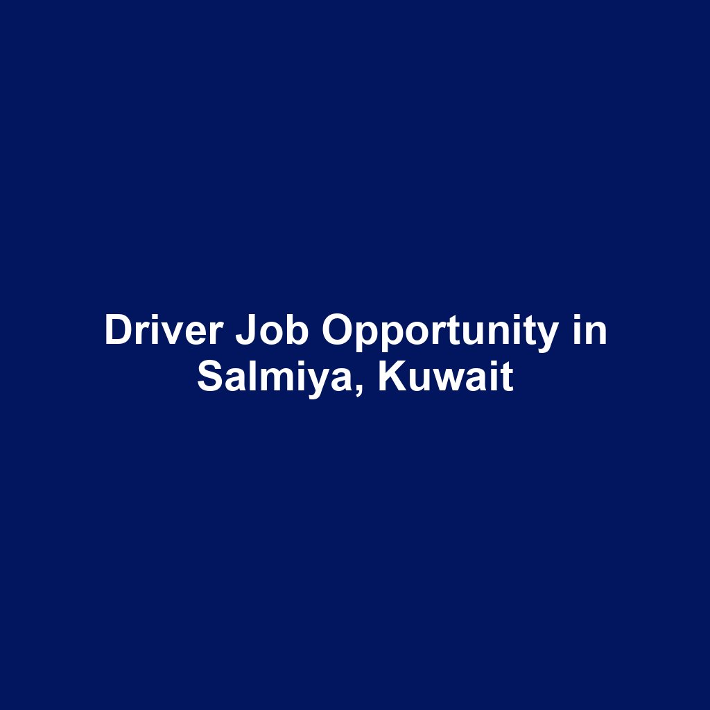 Driver Job Opportunity in Salmiya, Kuwait