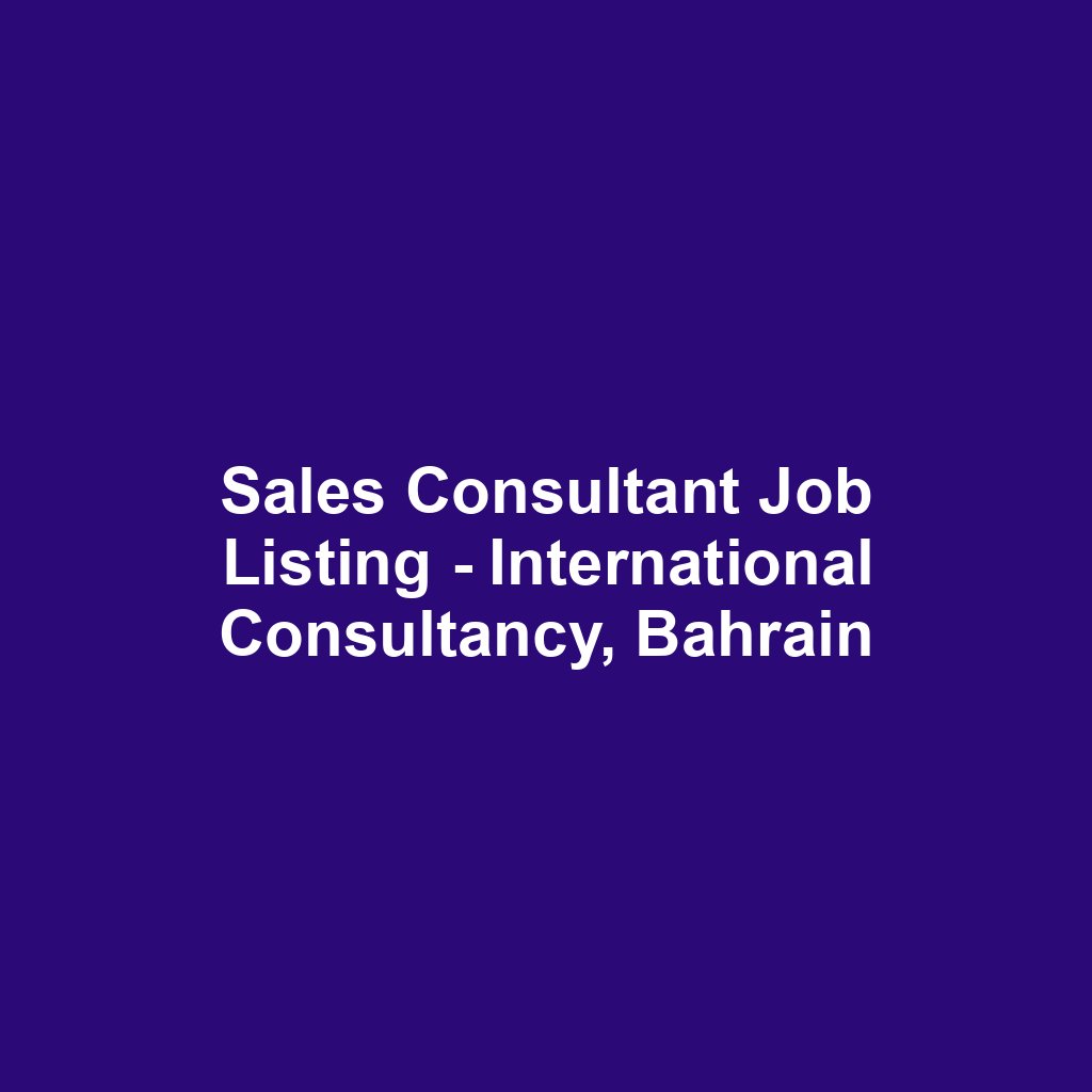Sales Consultant Job Listing - International Consultancy, Bahrain