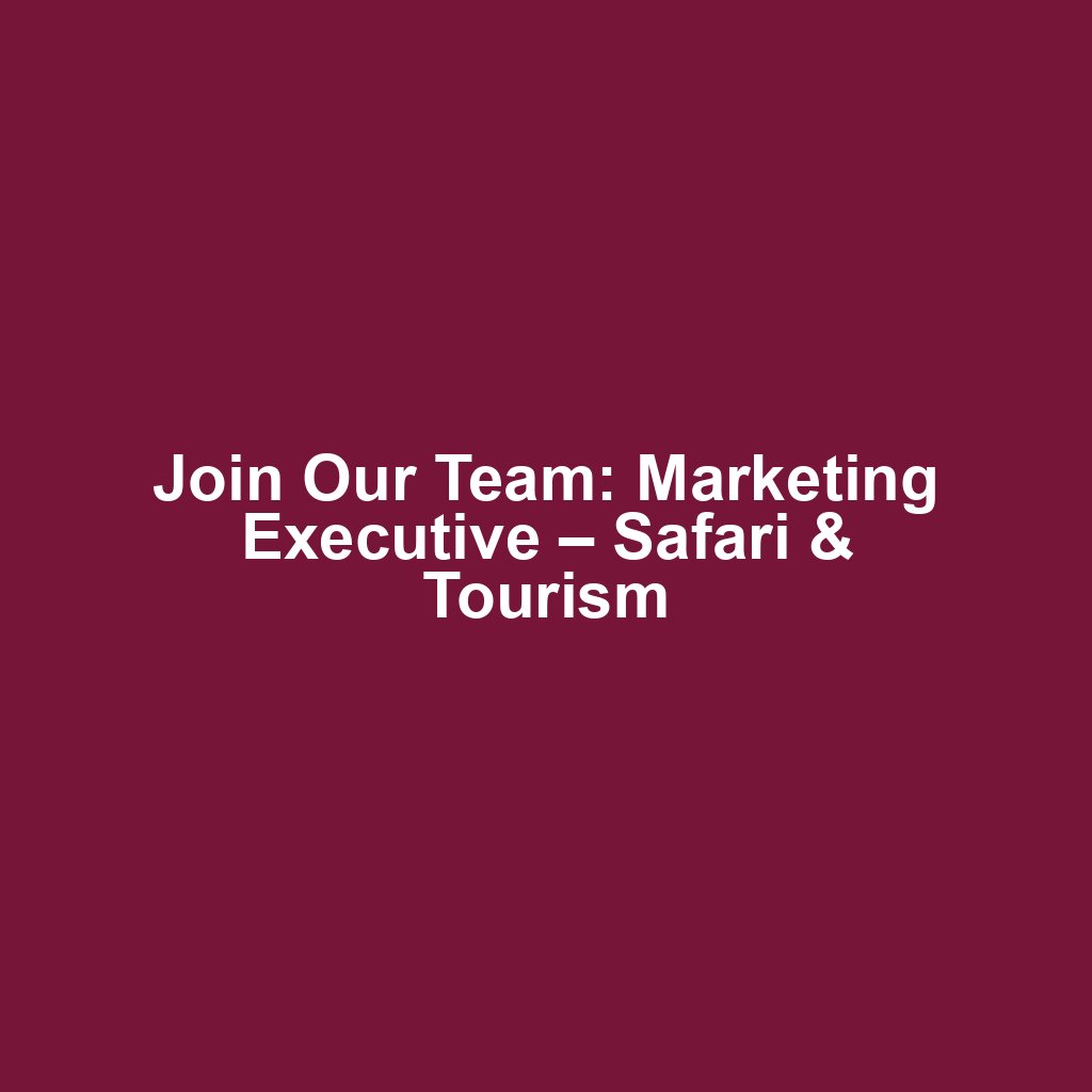 Join Our Team: Marketing Executive – Safari & Tourism