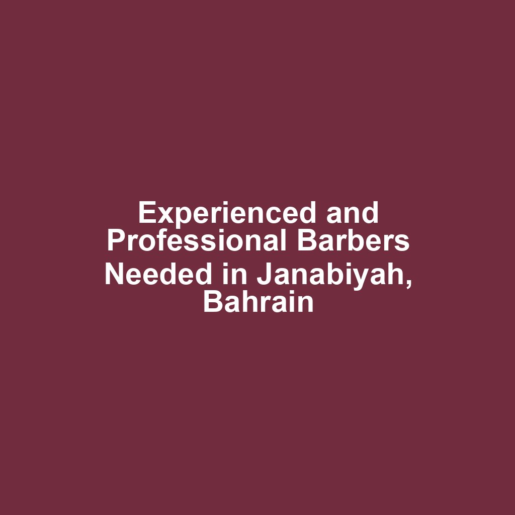 Experienced and Professional Barbers Needed in Janabiyah, Bahrain