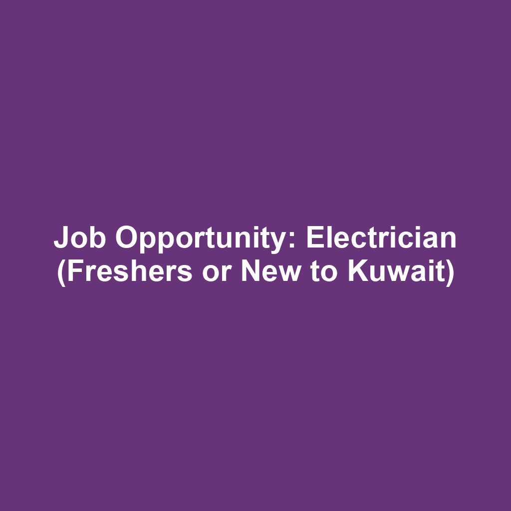 Job Opportunity: Electrician (Freshers or New to Kuwait)