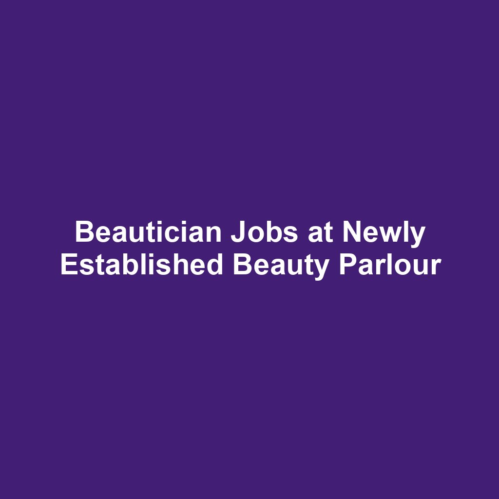 Beautician Jobs at Newly Established Beauty Parlour