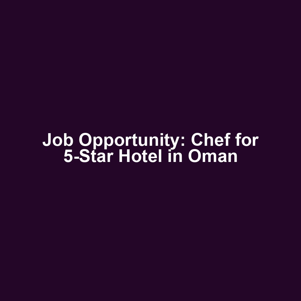 Job Opportunity: Chef for 5-Star Hotel in Oman