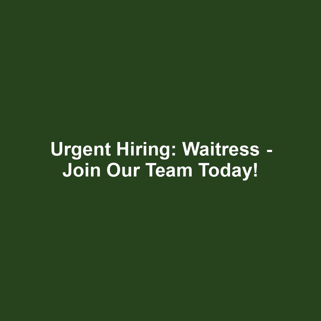 Urgent Hiring: Waitress - Join Our Team Today!