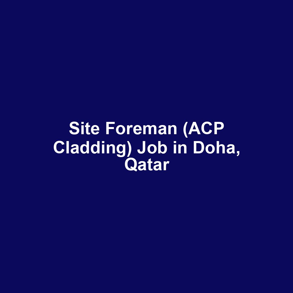 Site Foreman (ACP Cladding) Job in Doha, Qatar