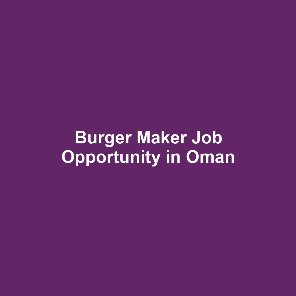 Burger Maker Job Opportunity in Oman