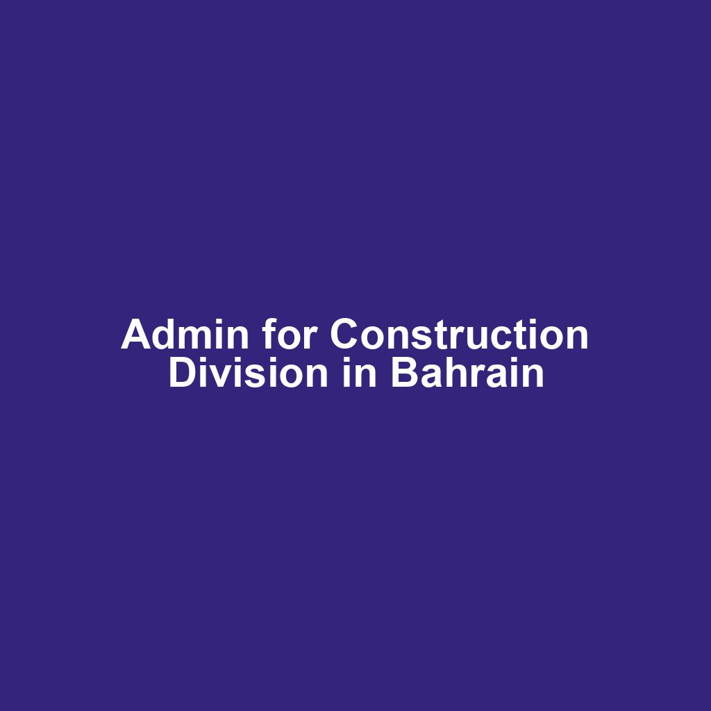 Admin for Construction Division in Bahrain