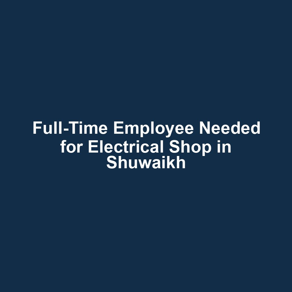 Full-Time Employee Needed for Electrical Shop in Shuwaikh