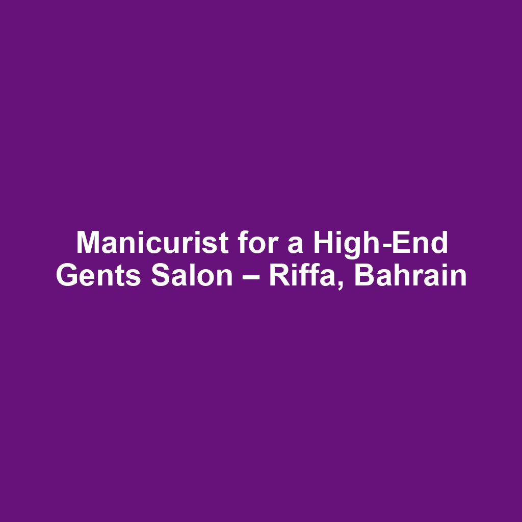 Manicurist for a High-End Gents Salon – Riffa, Bahrain