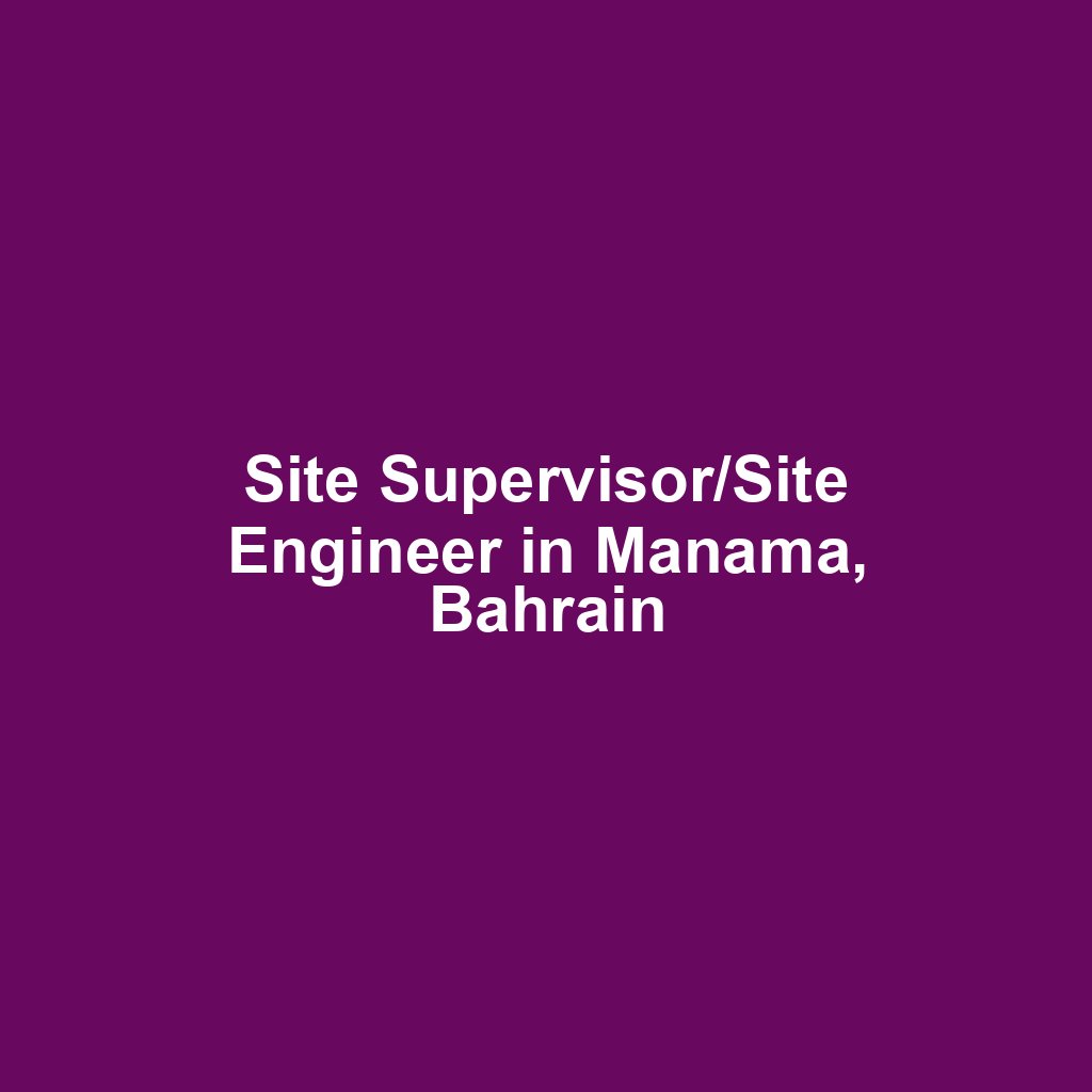 Site Supervisor/Site Engineer in Manama, Bahrain