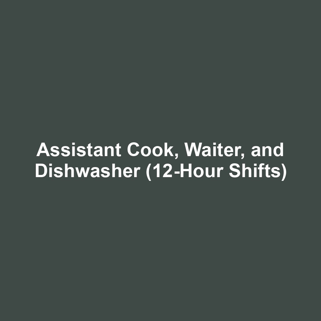 Assistant Cook, Waiter, and Dishwasher (12-Hour Shifts)
