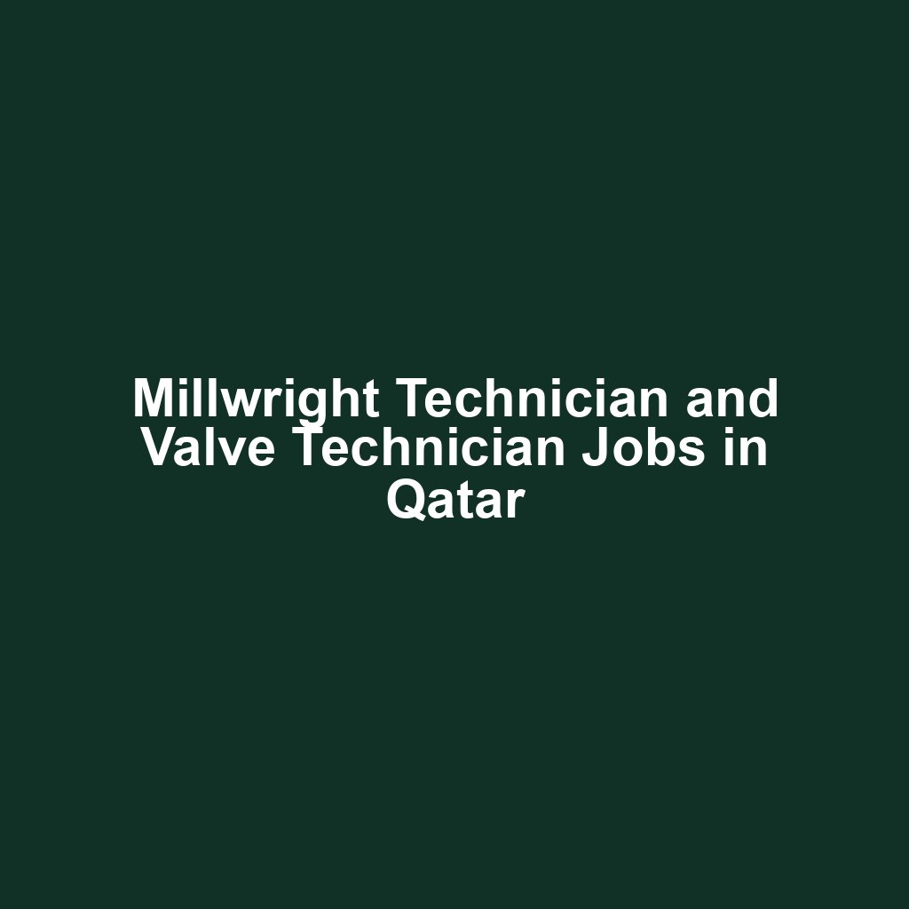 Millwright Technician and Valve Technician Jobs in Qatar