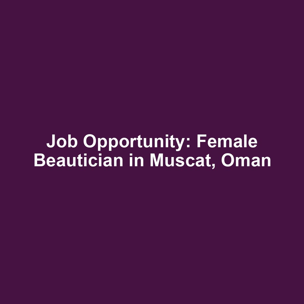 Job Opportunity: Female Beautician in Muscat, Oman
