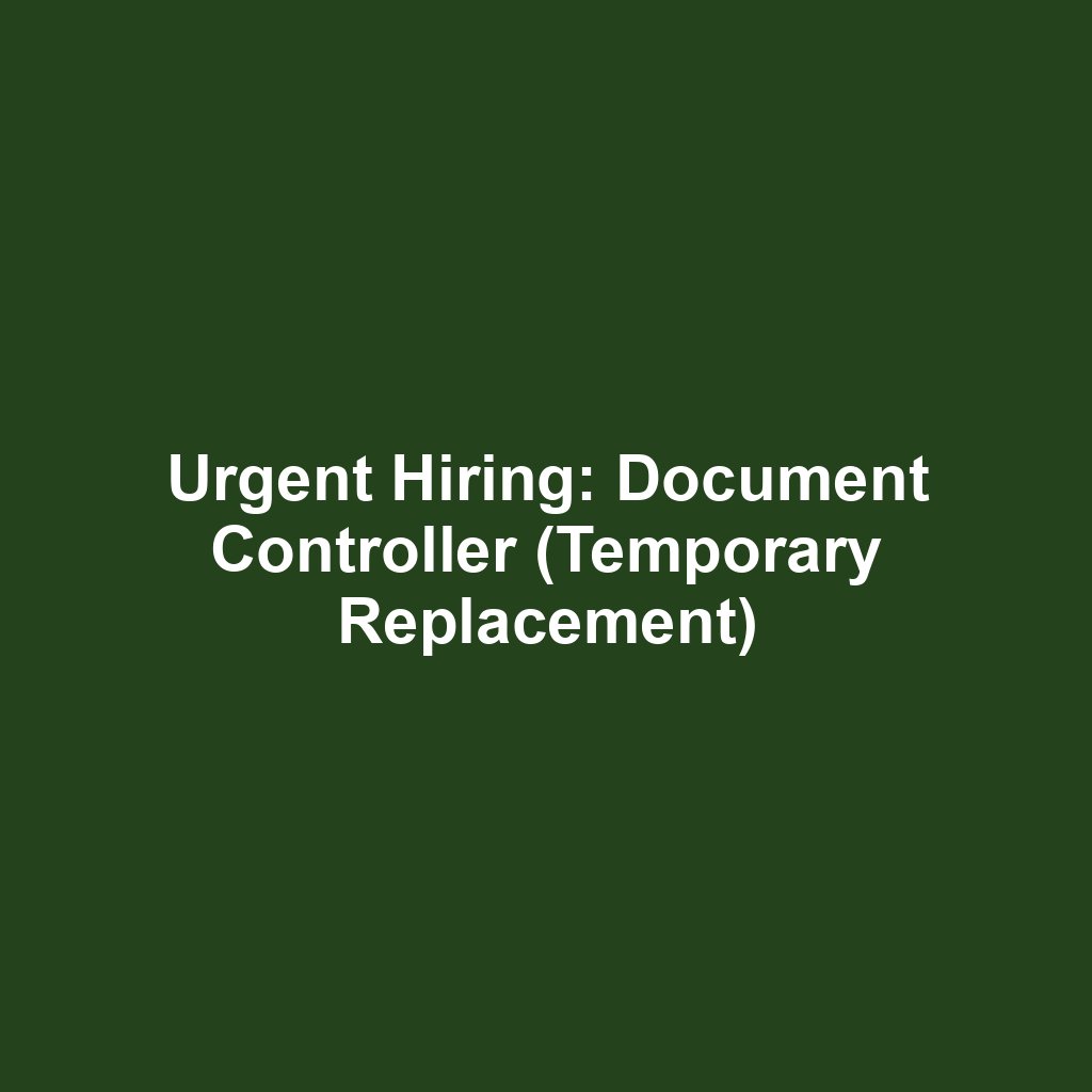 Urgent Hiring: Document Controller (Temporary Replacement)