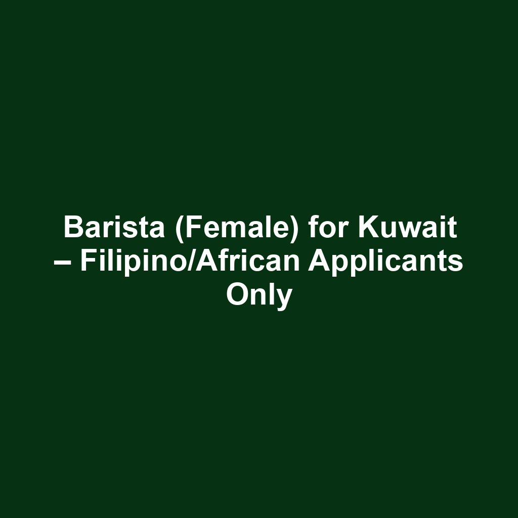 Barista (Female) for Kuwait – Filipino/African Applicants Only