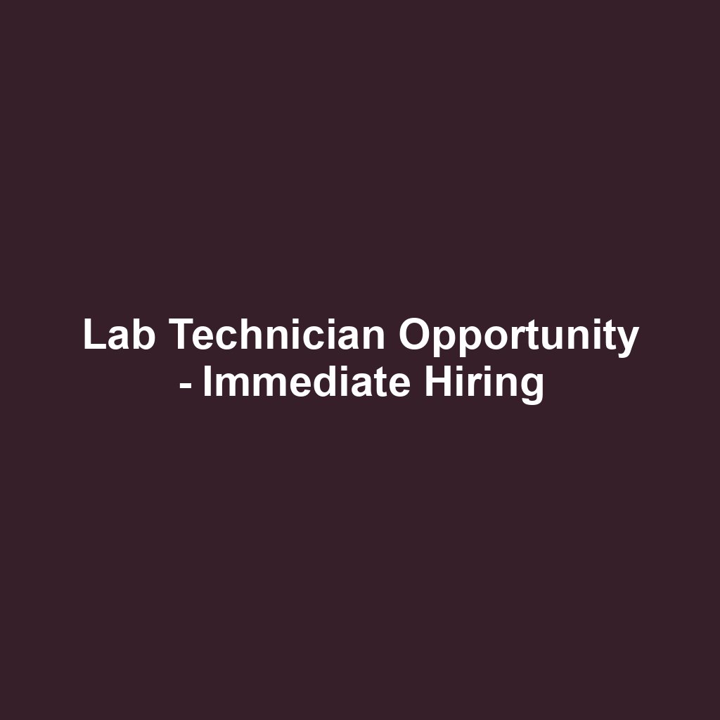 Lab Technician Opportunity - Immediate Hiring