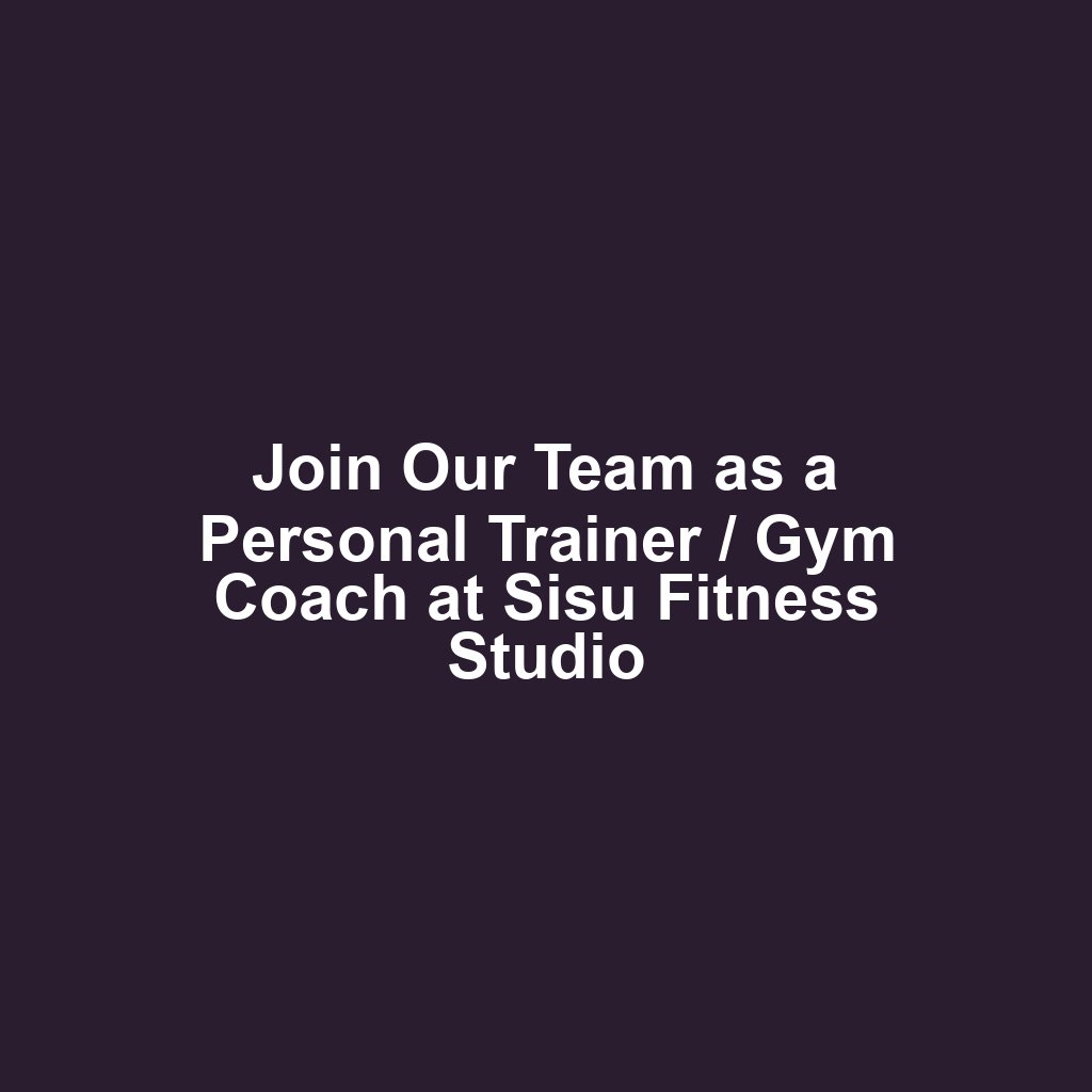 Join Our Team as a Personal Trainer / Gym Coach at Sisu Fitness Studio