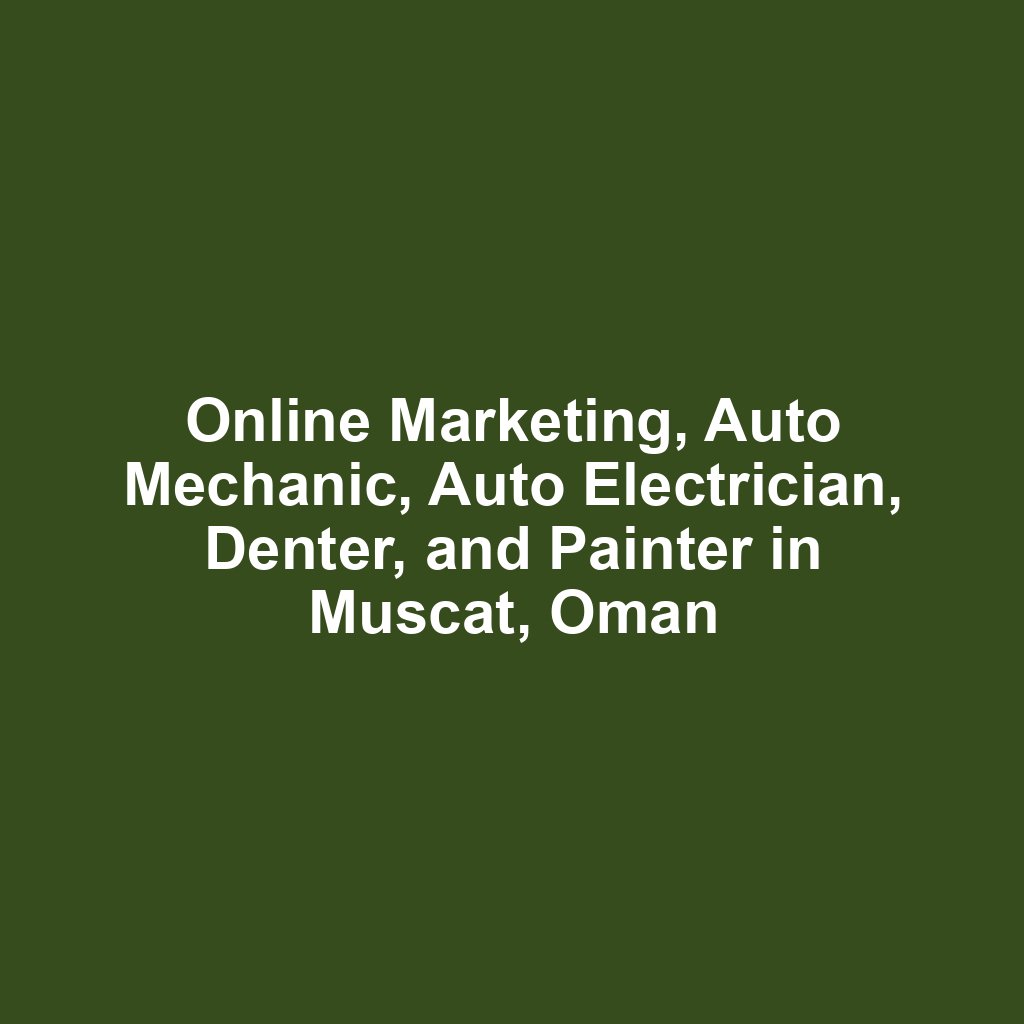 Online Marketing, Auto Mechanic, Auto Electrician, Denter, and Painter in Muscat, Oman