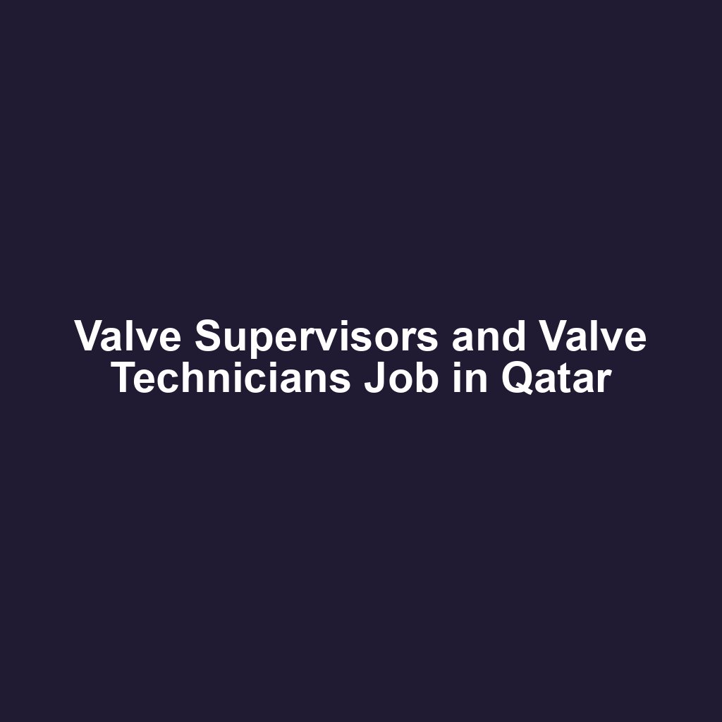 Valve Supervisors and Valve Technicians Job in Qatar