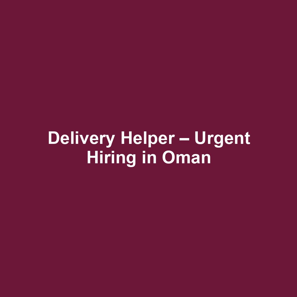 Delivery Helper – Urgent Hiring in Oman