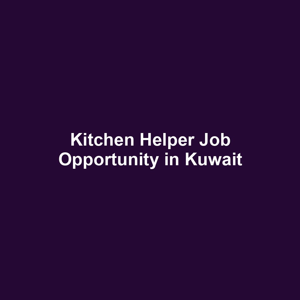 Kitchen Helper Job Opportunity in Kuwait