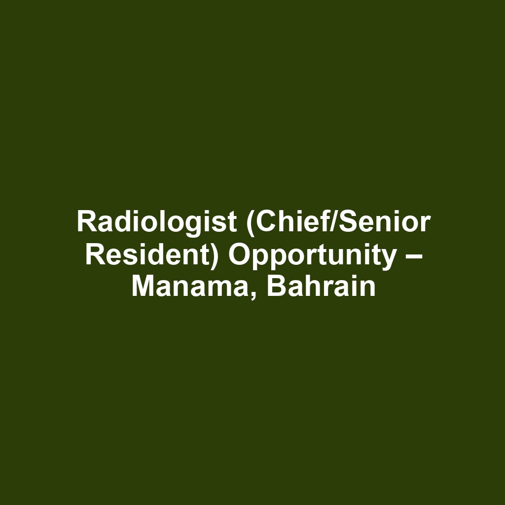 Radiologist (Chief/Senior Resident) Opportunity – Manama, Bahrain