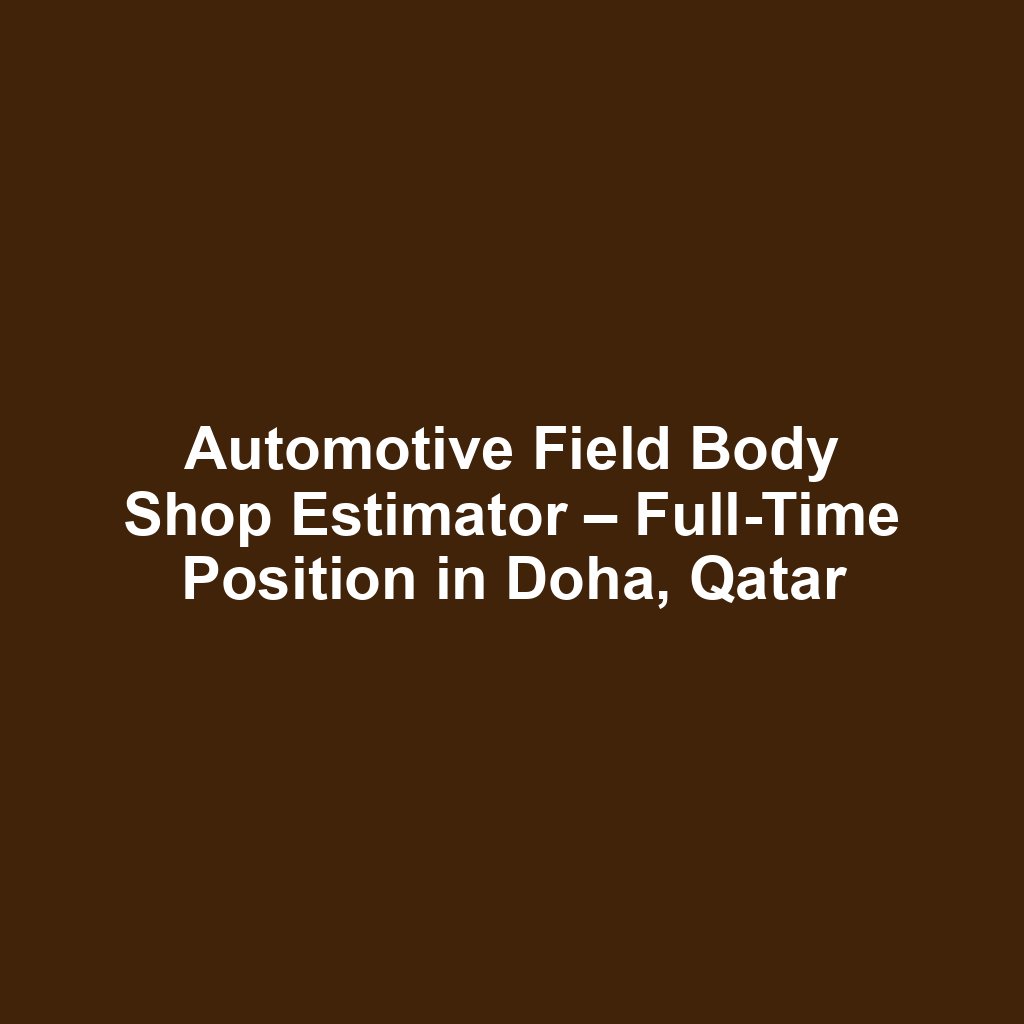 Automotive Field Body Shop Estimator – Full-Time Position in Doha, Qatar