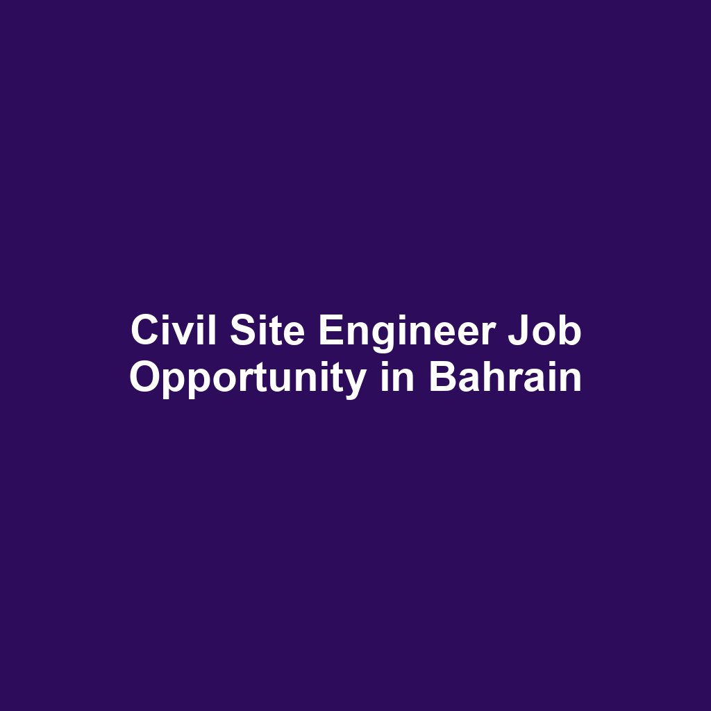 Civil Site Engineer Job Opportunity in Bahrain