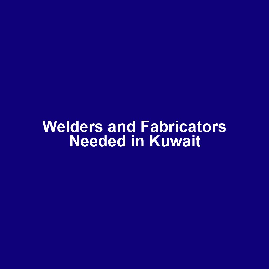 Welders and Fabricators Needed in Kuwait