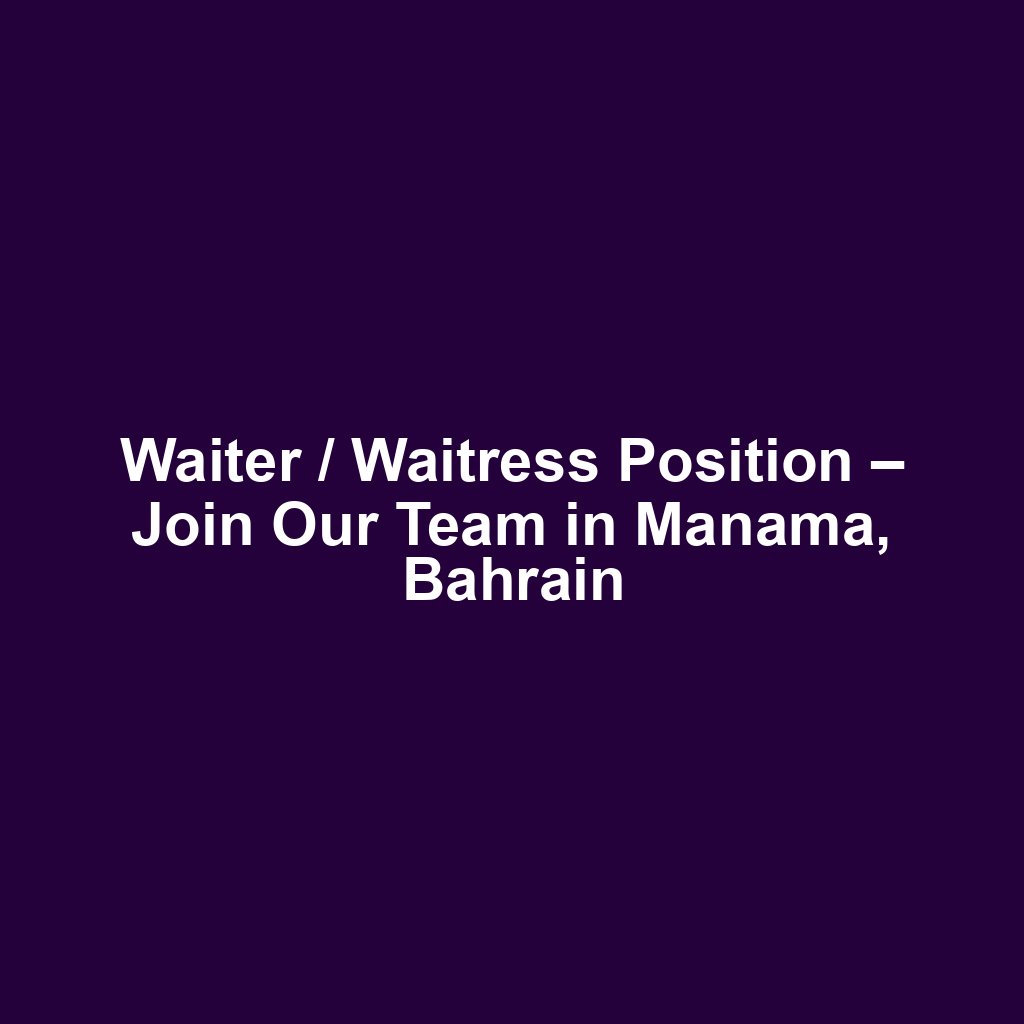 Waiter / Waitress Position – Join Our Team in Manama, Bahrain