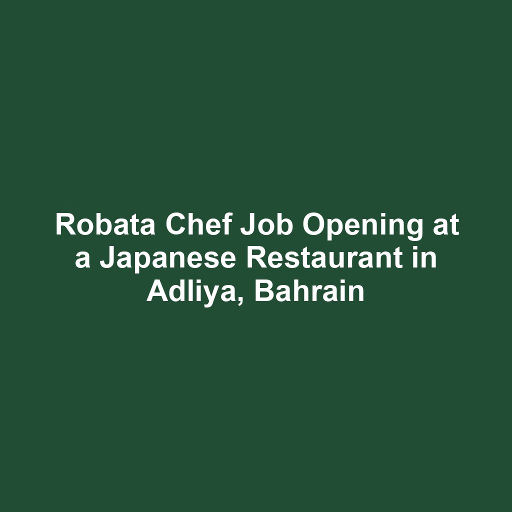 Robata Chef Job Opening at a Japanese Restaurant in Adliya, Bahrain