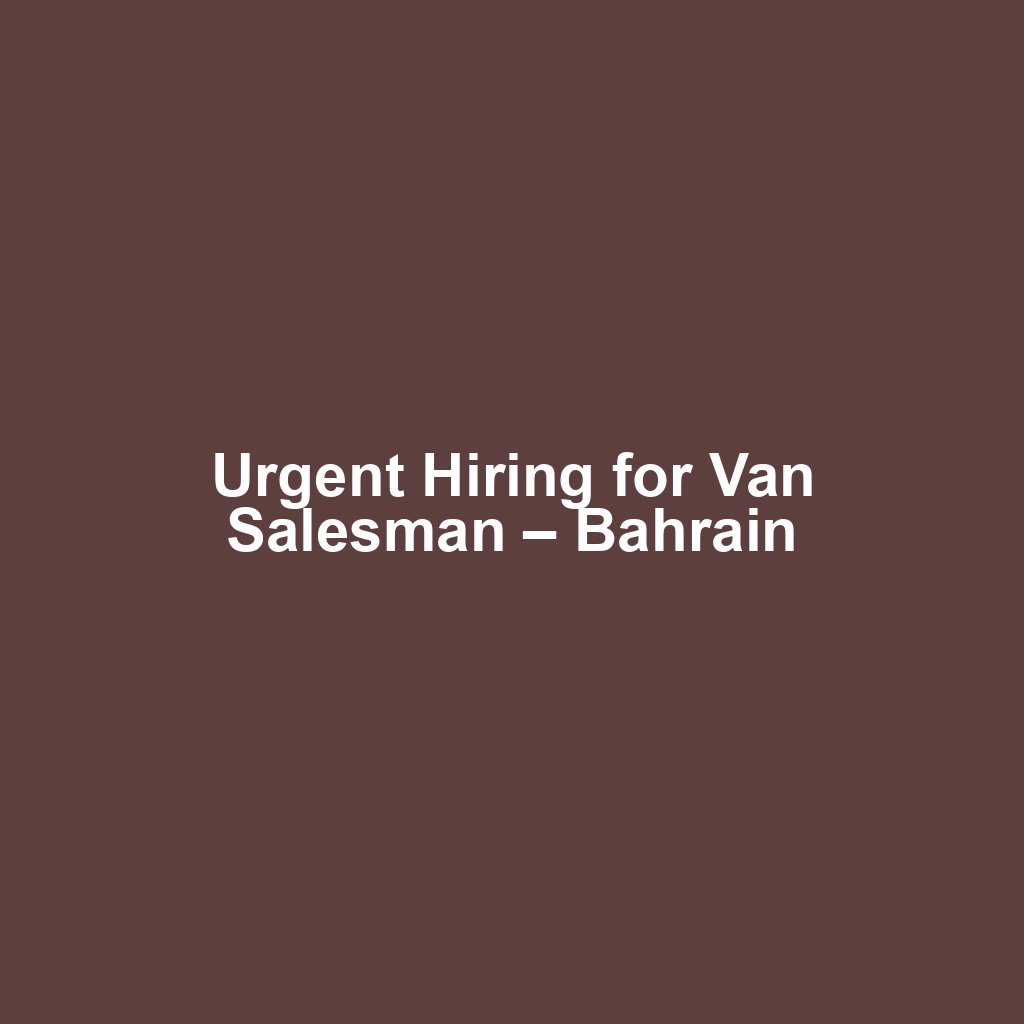 Urgent Hiring for Van Salesman – Bahrain