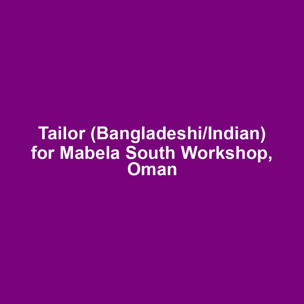 Tailor (Bangladeshi/Indian) for Mabela South Workshop, Oman