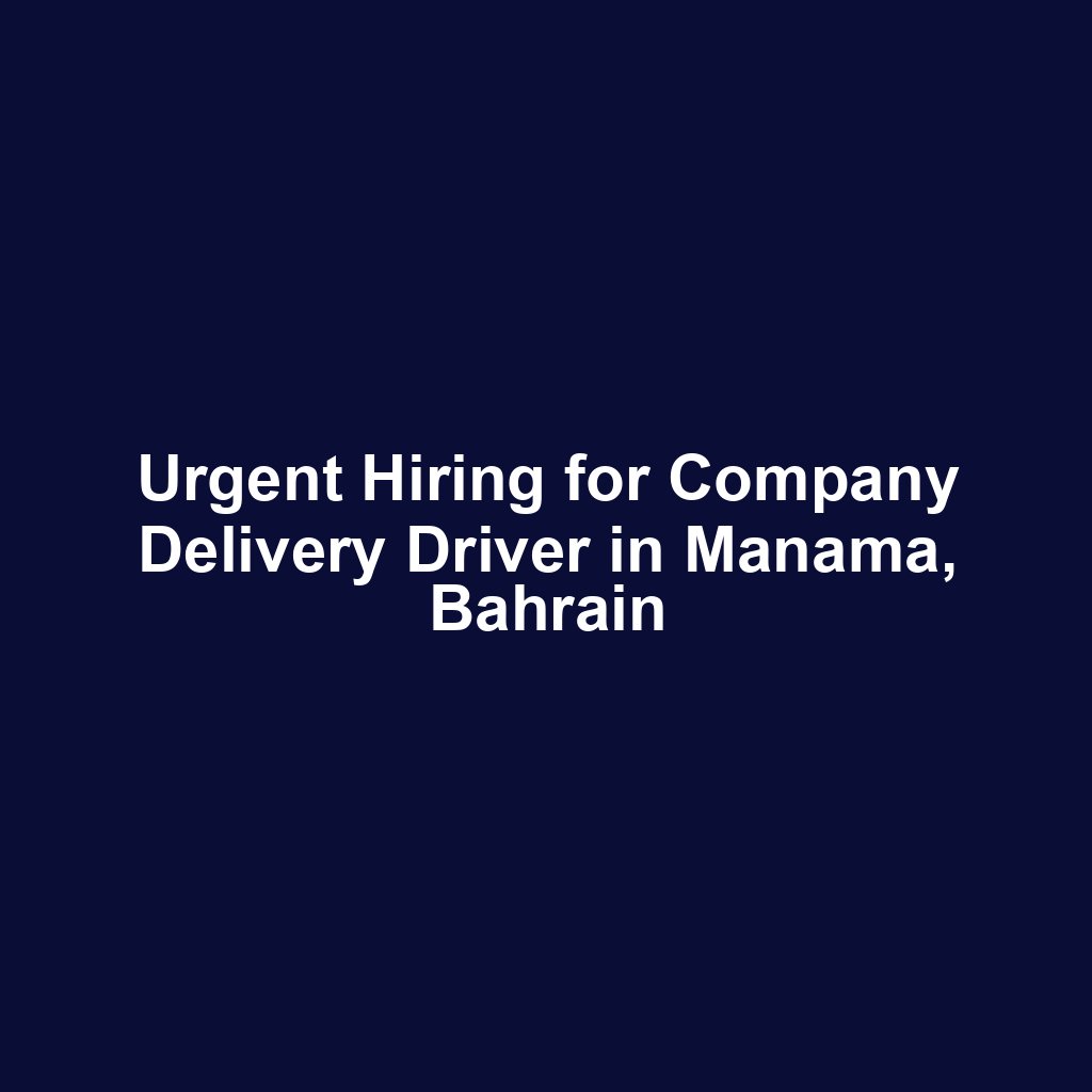 Urgent Hiring for Company Delivery Driver in Manama, Bahrain