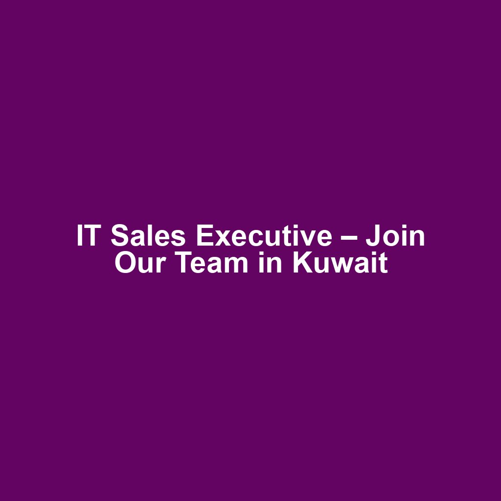 IT Sales Executive – Join Our Team in Kuwait