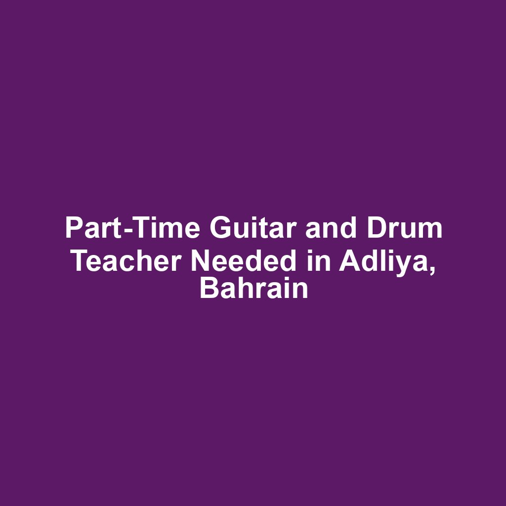 Part-Time Guitar and Drum Teacher Needed in Adliya, Bahrain