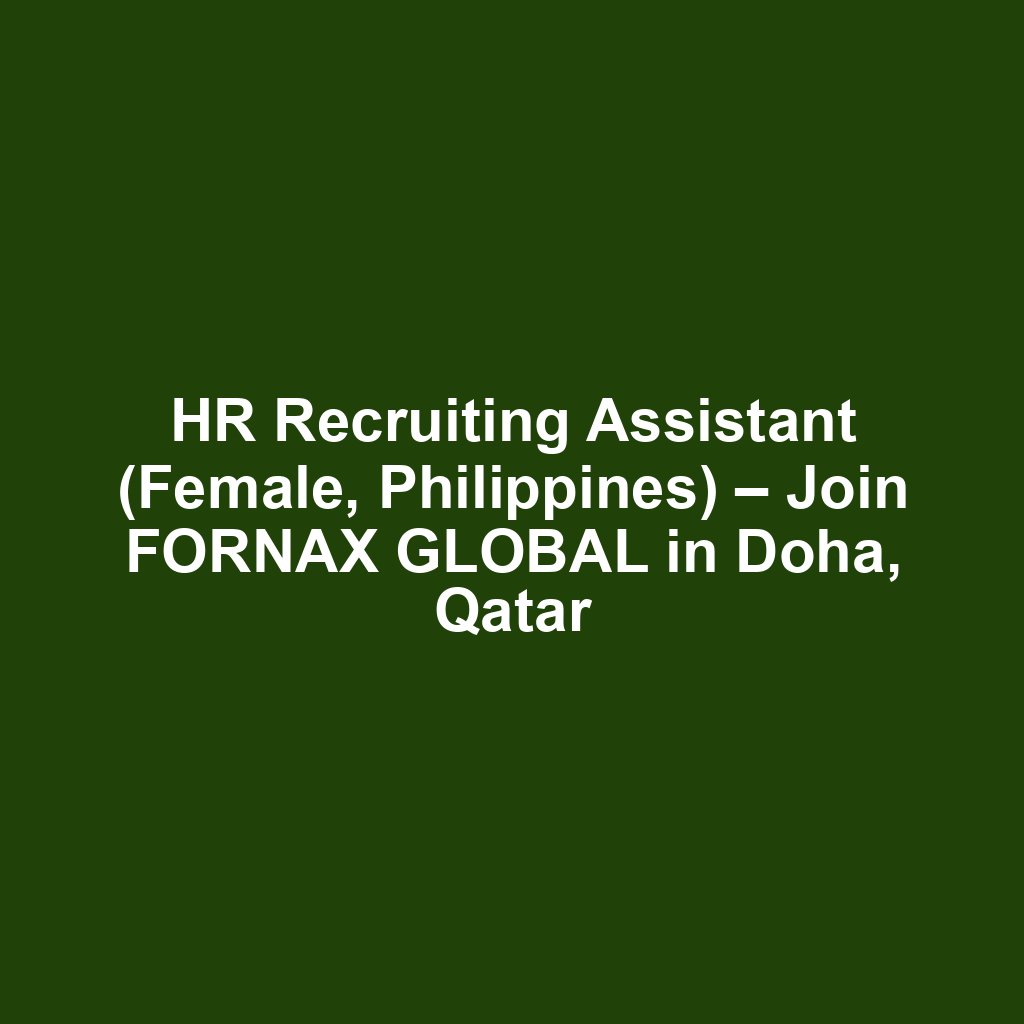 HR Recruiting Assistant (Female, Philippines) – Join FORNAX GLOBAL in Doha, Qatar