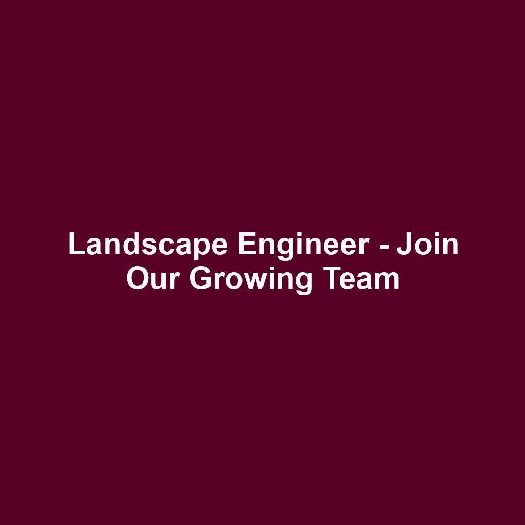 Landscape Engineer - Join Our Growing Team