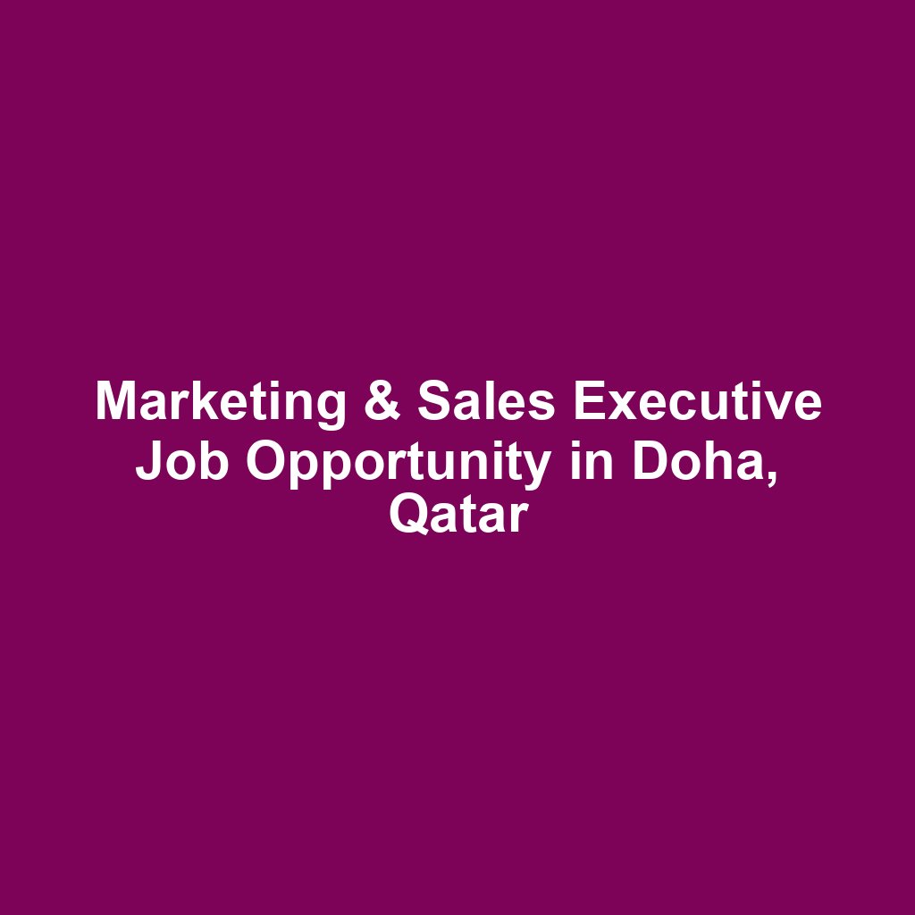 Marketing & Sales Executive Job Opportunity in Doha, Qatar