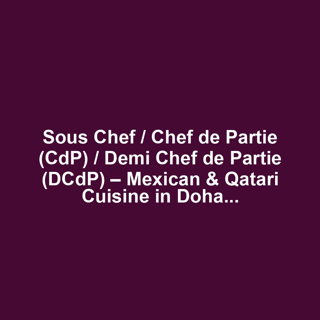Sous Chef / Chef de Partie (CdP) / Demi Chef de Partie (DCdP) – Mexican & Qatari Cuisine in Doha, Qatar