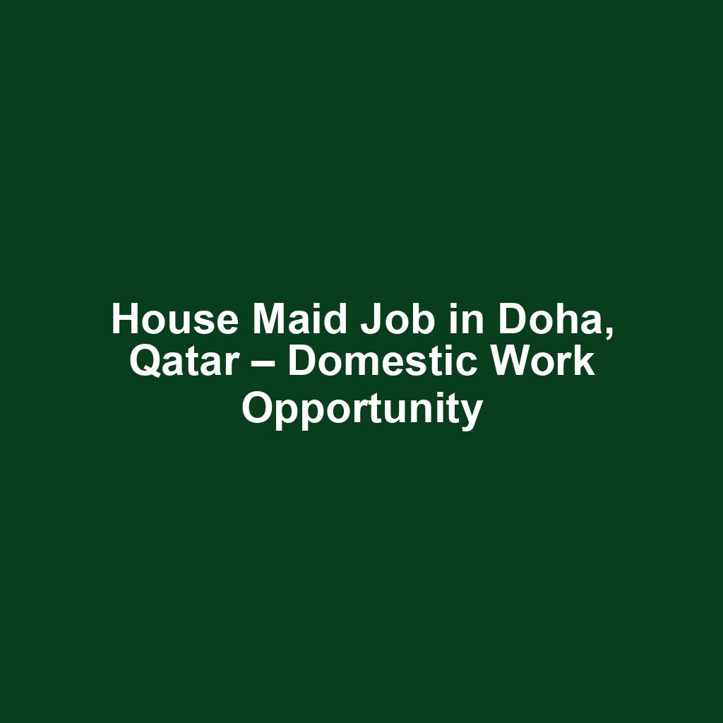 House Maid Job in Doha, Qatar – Domestic Work Opportunity