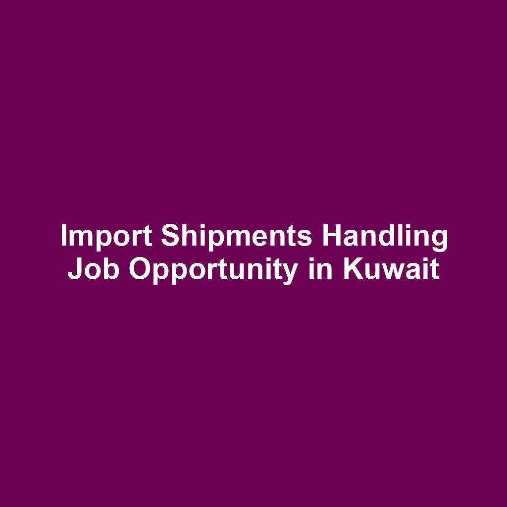 Import Shipments Handling Job Opportunity in Kuwait