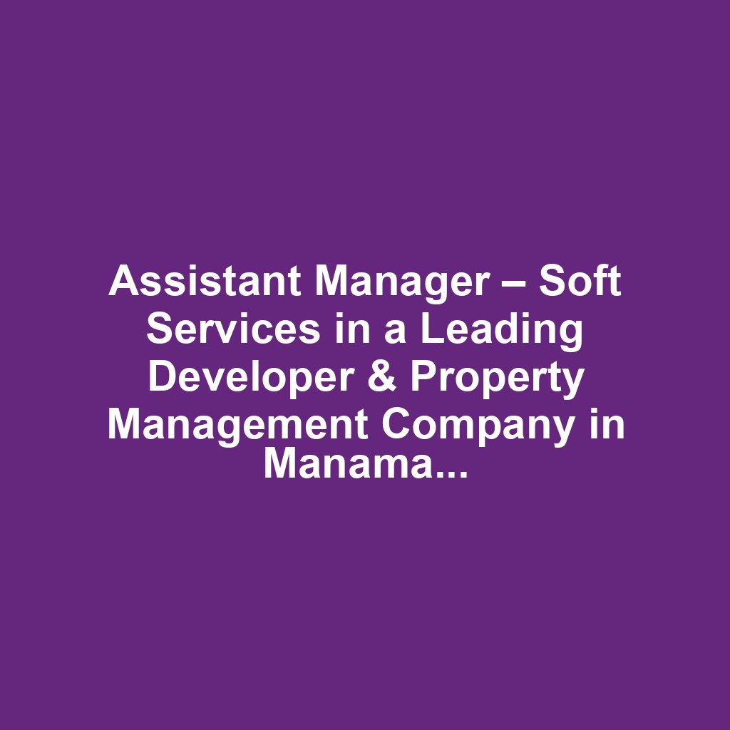 Assistant Manager – Soft Services in a Leading Developer & Property Management Company in Manama, Bahrain