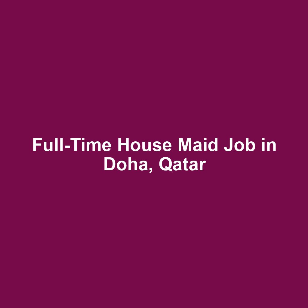 Full-Time House Maid Job in Doha, Qatar