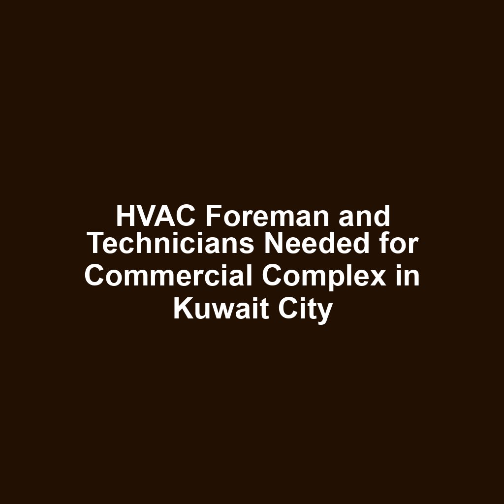 HVAC Foreman and Technicians Needed for Commercial Complex in Kuwait City